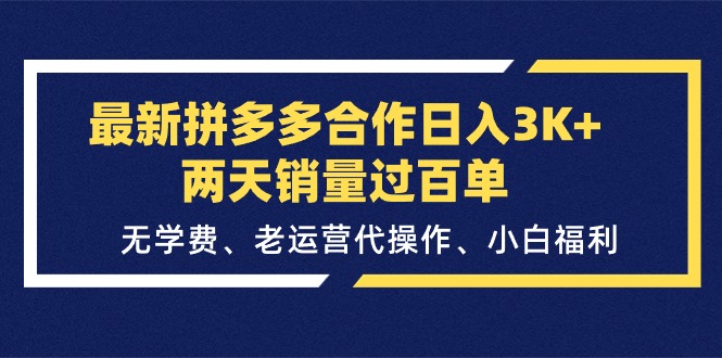 （11288期）最新拼多多合作日入3K+两天销量过百单，无学费、老运营代操作、小白福利