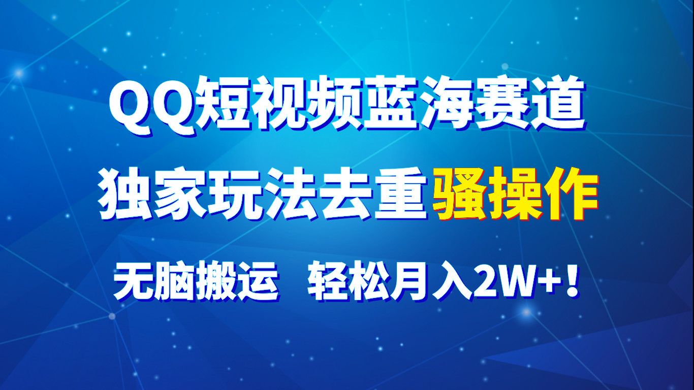 fy4363期-QQ短视频蓝海赛道，独家玩法去重骚操作，无脑搬运，轻松月入2W+！