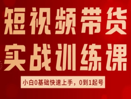 mp8789期-短视频带货实战训练课，好物分享实操，小白0基础快速上手，0到1起号