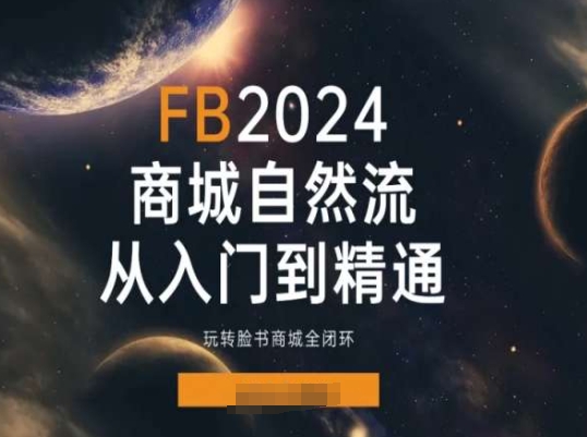 mp8792期-2024Faceboo商城自然流(从入门到精通)，玩转脸书商城全闭环