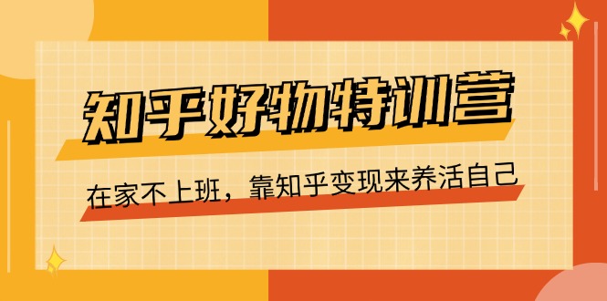 fy4408期-知乎好物特训营，在家不上班，靠知乎变现来养活自己（16节）