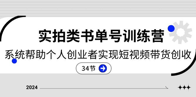 fy4415期-2024实拍类书单号训练营：系统帮助个人创业者实现短视频带货创收（34节）