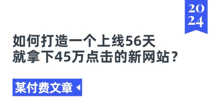 mp8854期-某付费文章《如何打造一个上线56天就拿下45万点击的新网站?》