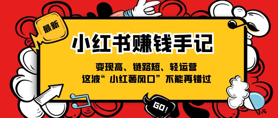 fy4481期-小红书赚钱手记，变现高、链路短、轻运营，这波“小红薯风口”不能再错过