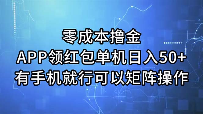 （11545期）零成本撸金，APP领红包，单机日入50+，有手机就行，可以矩阵操作