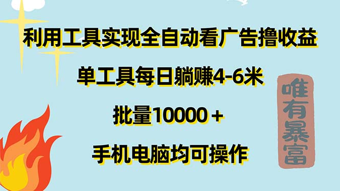 fy4706期-（11630期）利用工具实现全自动看广告撸收益，单工具每日躺赚4-6米 ，批量10000＋…