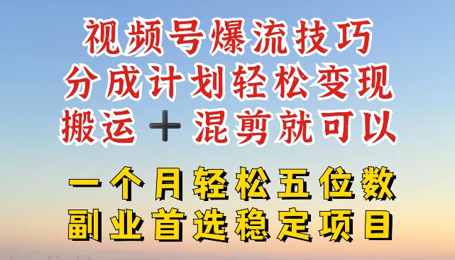 mp9343期-视频号爆流技巧，分成计划轻松变现，搬运 +混剪就可以，一个月轻松五位数稳定项目