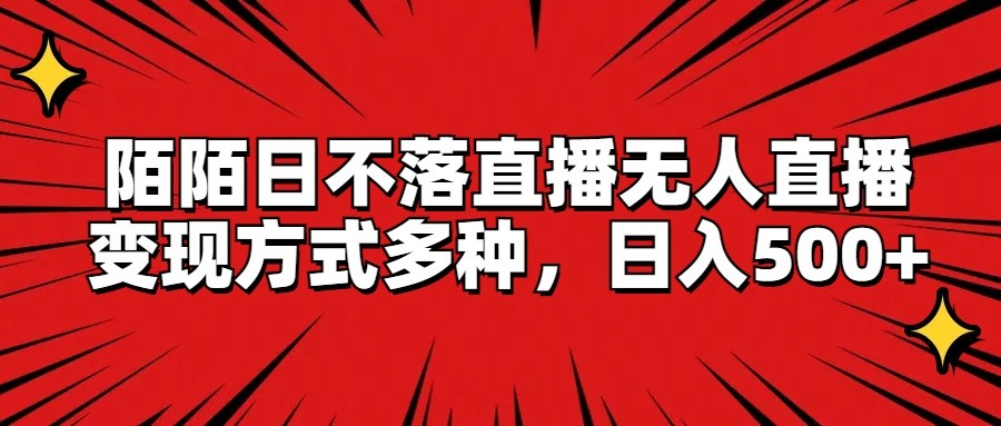 fy4779期-陌陌日不落直播无人直播，变现方式多种，日入500+