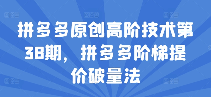 mp9402期-拼多多原创高阶技术第38期，拼多多阶梯提价破量法