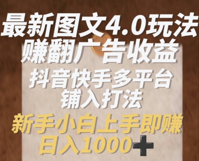 mp9407期-最新图文4.0玩法赚翻广告收益，抖音快手多平台铺入打法，新手小自上手即赚入1k