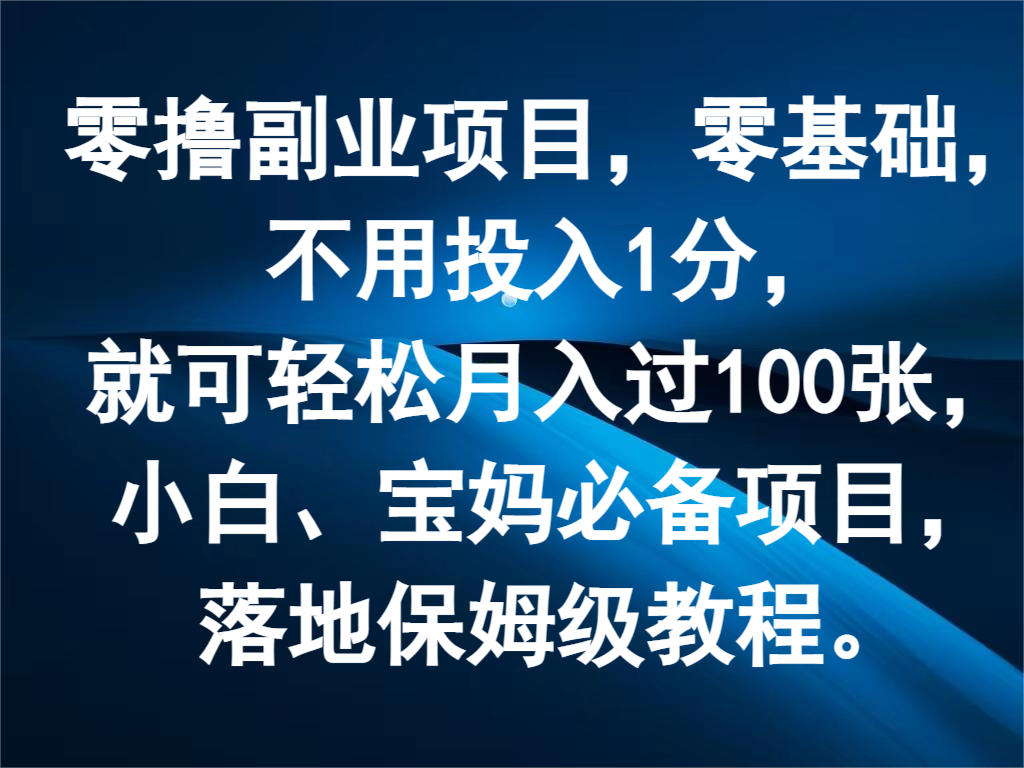 fy4939期-零撸副业项目，零基础，不用投入1分，就可轻松月入过100张，小白、宝妈必备项目