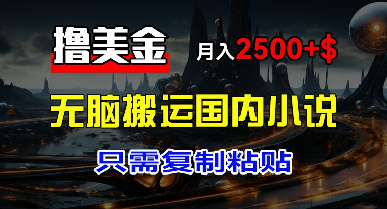 mp9513期-最新撸美金项目，搬运国内小说爽文，只需复制粘贴，稿费月入2500+美金，新手也能快速上手