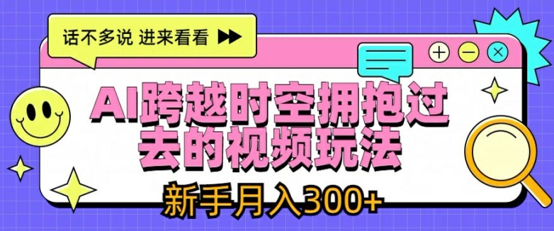 mp9534期-AI跨越时空拥抱过去的视频玩法，新手月入3000+