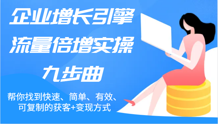 fy5010期-企业增长引擎流量倍增实操九步曲，帮你找到快速、简单、有效、可复制的获客+变现方式