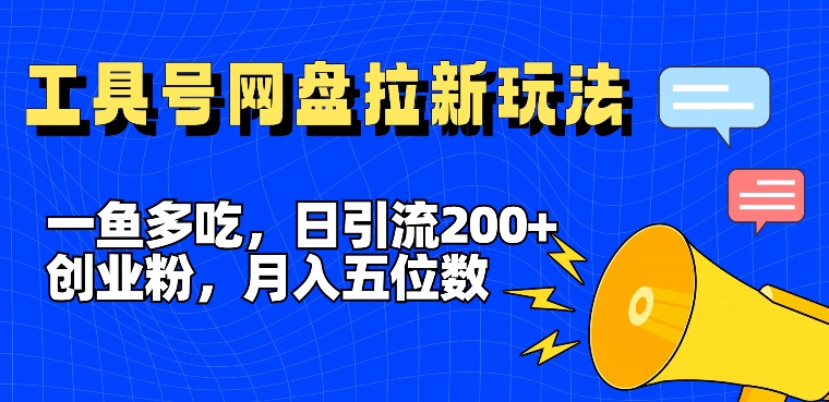 mp9588期-一鱼多吃，日引流200+创业粉，全平台工具号，网盘拉新新玩法月入5位数