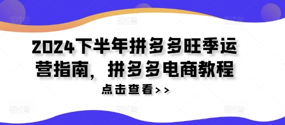 mp9613期-2024下半年拼多多旺季运营指南，拼多多电商教程