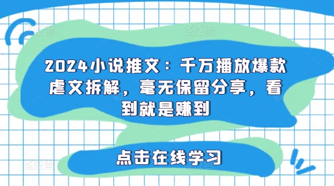 mp9643期-2024小说推文：千万播放爆款虐文拆解，毫无保留分享，看到就是赚到