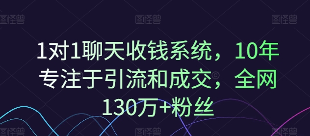 mp9686期-1对1聊天收钱系统，10年专注于引流和成交，全网130万+粉丝