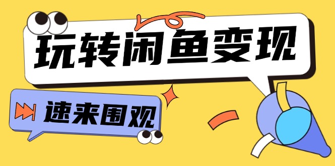 fy5203期-从0到1系统玩转闲鱼变现，教你核心选品思维，提升产品曝光及转化率（15节）