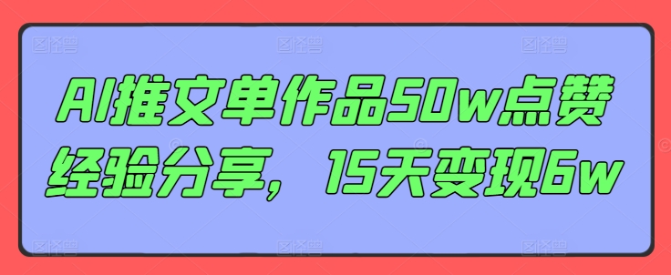 mp9699期-AI推文单作品50w点赞经验分享，15天变现6w