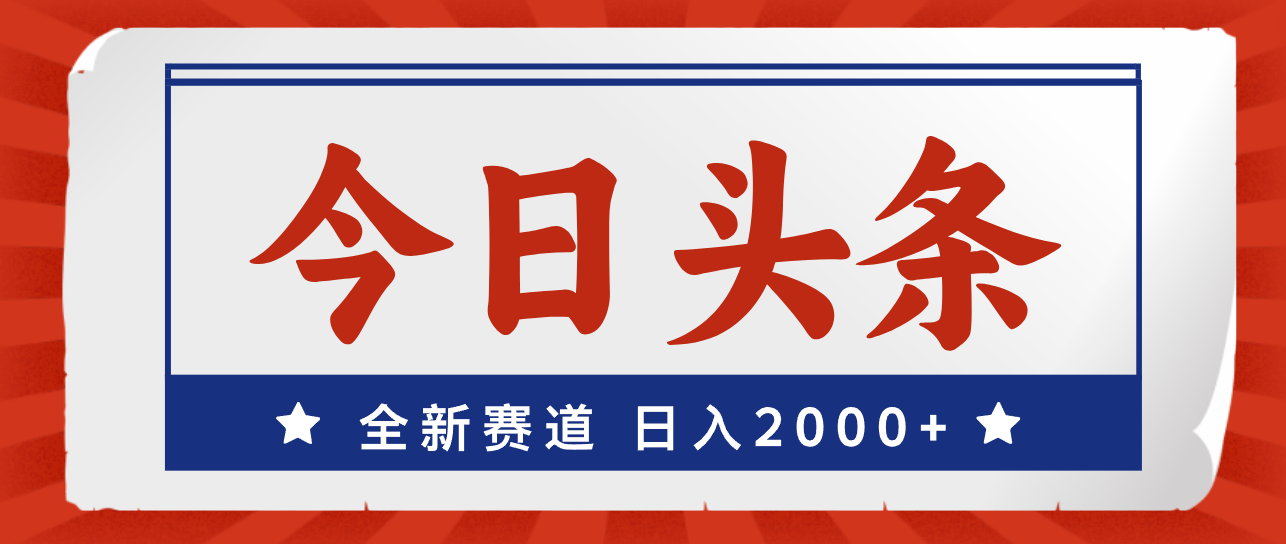 （12001期）今日头条，全新赛道，小白易上手，日入2000+