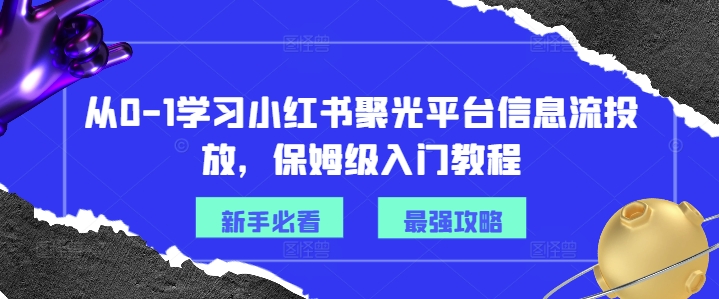 mp9795期-从0-1学习小红书聚光平台信息流投放，保姆级入门教程