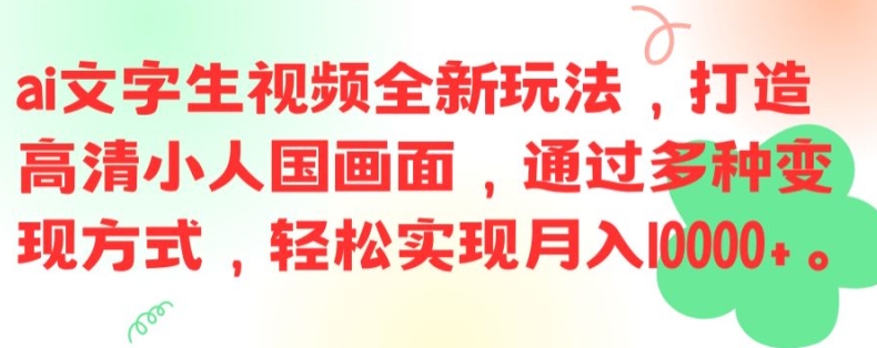 mp9871期-ai文字生视频全新玩法，打造高清小人国画面，通过多种变现方式，轻松实现月入1W+