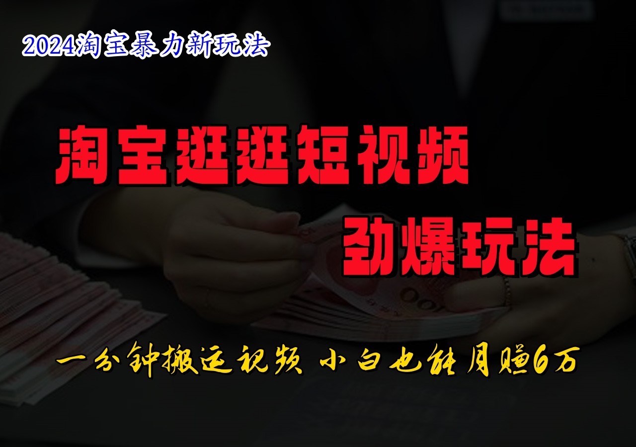 fy5563期-淘宝逛逛短视频劲爆玩法，只需一分钟搬运视频，小白也能日入500+