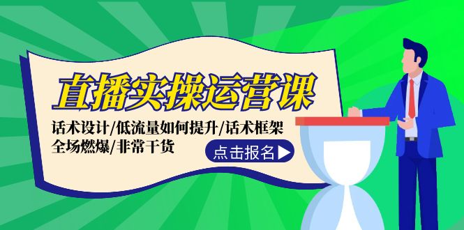 fy5602期-直播实操运营课：话术设计/低流量如何提升/话术框架/全场燃爆/非常干货