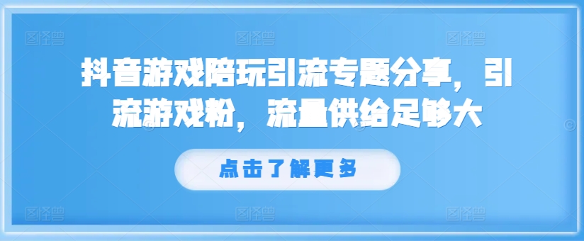 mp10066期-抖音游戏陪玩引流专题分享，引流游戏粉，流量供给足够大