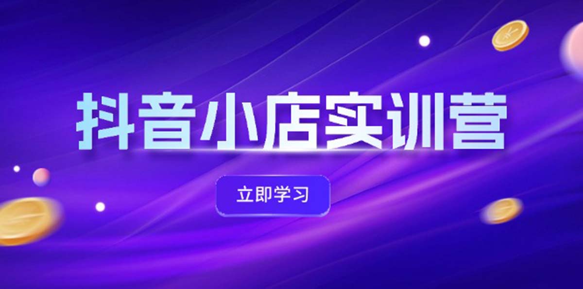 fy5708期-抖音小店最新实训营，提升体验分、商品卡 引流，投流增效，联盟引流秘籍