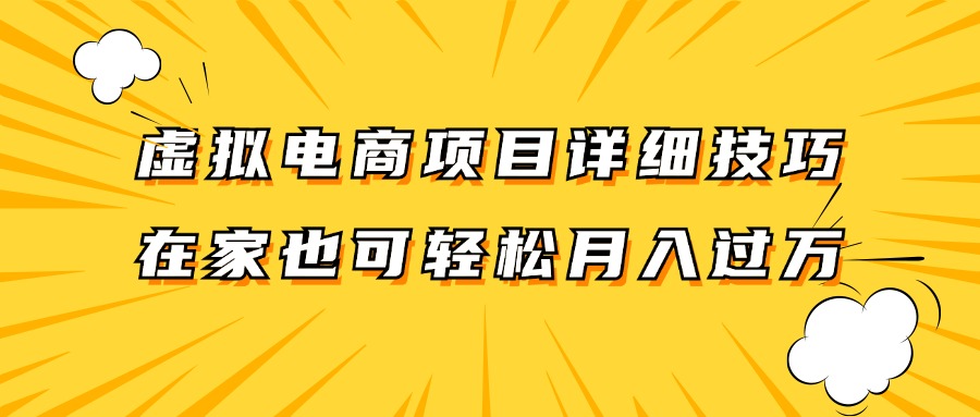 fy5756期-虚拟电商项目详细技巧拆解，保姆级教程，在家也可以轻松月入过万。