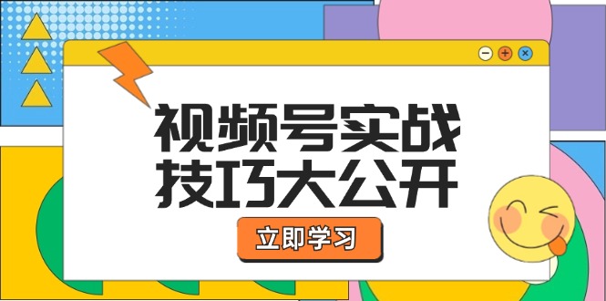 fy5989期-视频号实战技巧大公开：选题拍摄、运营推广、直播带货一站式学习