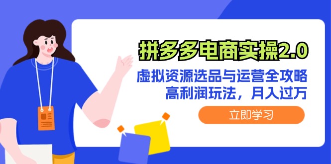 fy5994期-拼多多电商实操2.0：虚拟资源选品与运营全攻略，高利润玩法，月入过万