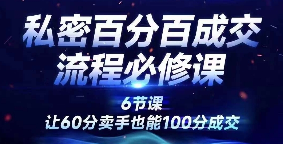 mp10458期-私密百分百成交流程线上训练营，绝对成交，让60分卖手也能100分成交