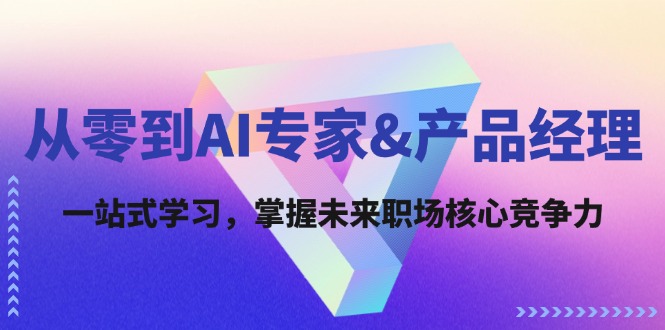 fy6125期-从零到AI专家&产品经理：一站式学习，掌握未来职场核心竞争力