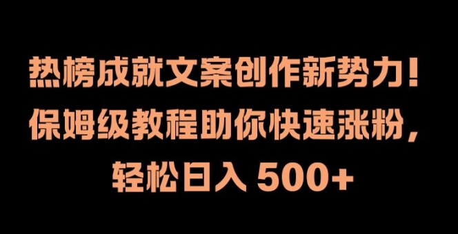 mp10475期-热榜成就文案创作新势力，保姆级教程助你快速涨粉，轻松日入 500+