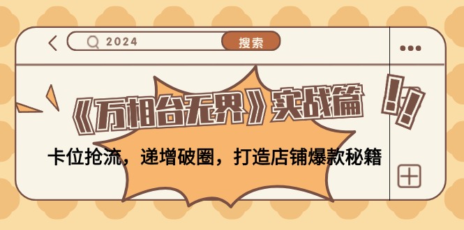 fy6134期-《万相台无界》实战篇：卡位抢流，递增破圈，打造店铺爆款秘籍