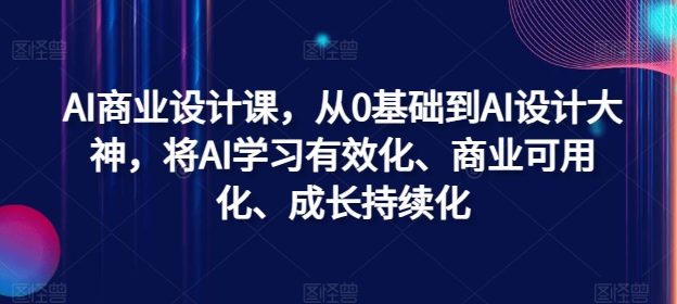 mp10510期-AI商业设计课，从0基础到AI设计大神，将AI学习有效化、商业可用化、成长持续化