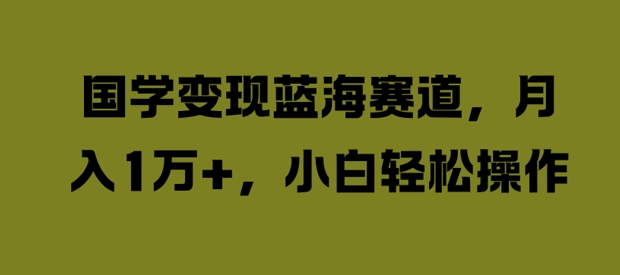 mp10669期-国学变现蓝海赛道，月入1W+，小白轻松操作