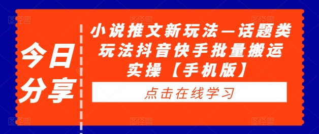 mp10670期-小说推文新玩法—话题类玩法抖音快手批量搬运实操【手机版】