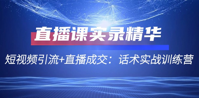 fy6330期-直播课实录精华：短视频引流+直播成交：话术实战训练营