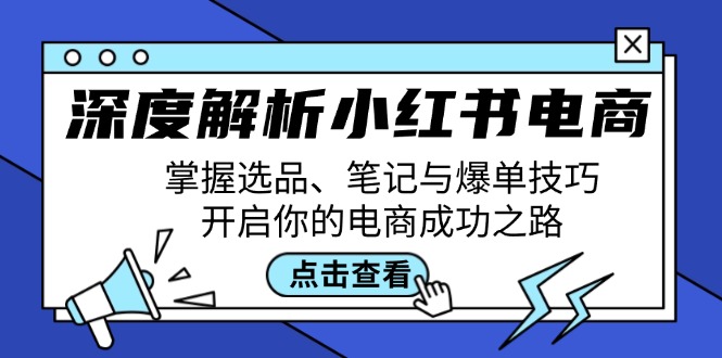 fy6454期-深度解析小红书电商：掌握选品、笔记与爆单技巧，开启你的电商成功之路