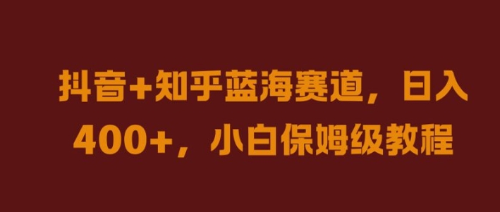 mp10847期-抖音+知乎蓝海赛道，日入几张，小白保姆级教程