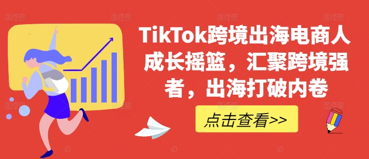 mp10874期-TikTok跨境出海电商人成长摇篮，汇聚跨境强者，出海打破内卷