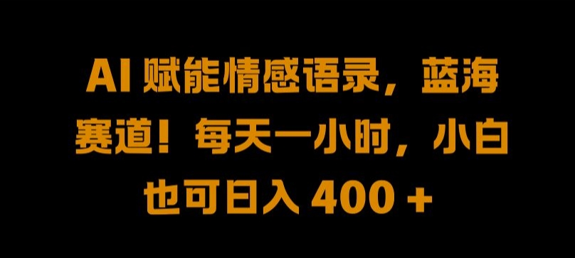 mp10902期-AI 赋能情感语录，蓝海赛道!每天一小时，小白也可日入 400 +