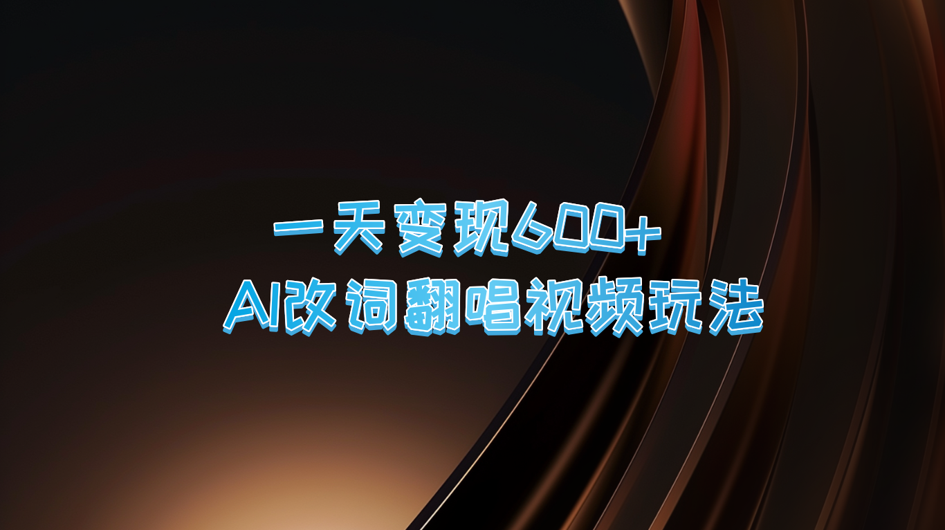 fy6558期-一天变现600+ AI改词翻唱视频玩法