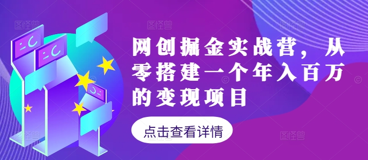 mp10973期-网创掘金实战营，从零搭建一个年入百万的变现项目（持续更新）