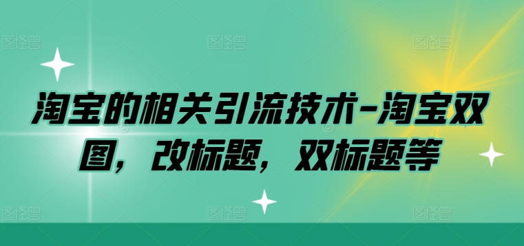 mp11027期-淘宝的相关引流技术-淘宝双图，改标题，双标题等