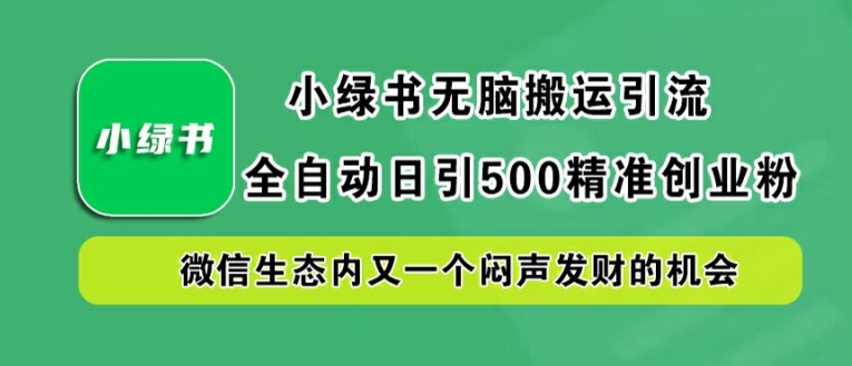 mp11088期-小绿书无脑搬运引流，全自动日引500精准创业粉，微信生态内又一个闷声发财的机会